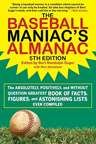 Download The Baseball Maniac's Almanac: The Absolutely, Positively, and Without Question Greatest Book of Facts, Figures, and Astonishing Lists Ever Compiled - Bert Randolph Sugar file in PDF