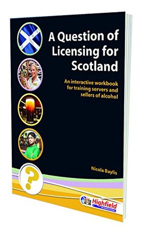 Download A Question of Licensing for Scotland: An Interactive Workbook for Training Servers and Sellers of Alcohol. - Nicola Baylis | PDF
