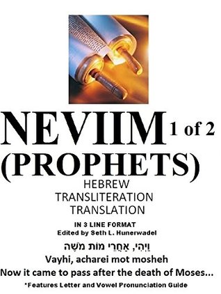 Read The Neviim (Prophets) 1 of 2: Hebrew, English Transliteration, English Translation in 3 Line Segments: Joshua, Judges, 1, 2 Samuel and 1, 2 Kings with  Hebrew, English Transliteration, and Eng - Seth L. Hunerwadel file in PDF