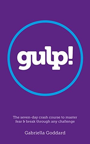 Download Gulp! : The Seven-Day Crash Course to Master Fear and Break Through Any Challenge: Up-level your life, career and happiness - Gabriella Goddard | PDF