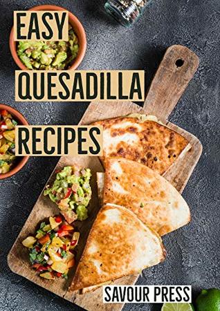 Read online Easy Quesadilla Recipes!: An easy and delicious Quesadilla Cookbook - Savour Press | ePub