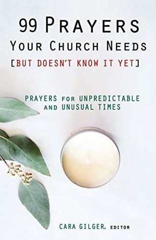 Read online 99 Prayers Your Church Needs (But Doesn't Know It Yet): Prayers for Unpredictable and Unsual Times - The Bethany Fellows file in ePub