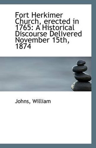 Read Fort Herkimer Church, erected in 1765: A Historical Discourse Delivered November 15th, 1874 - Johns William file in ePub