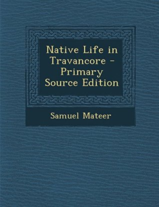 Read Native Life in Travancore - Primary Source Edition - Samuel Mateer | PDF