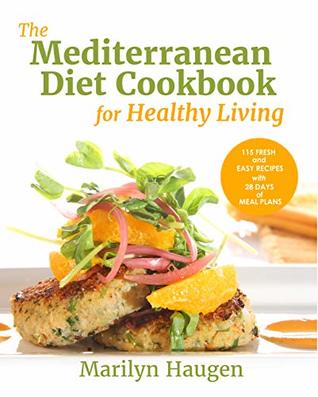 Read The Mediterranean Diet Cookbook for Healthy Living: 115 Fresh and Easy Recipes with 28 Days of Meal Plans - Marilyn Haugen file in ePub