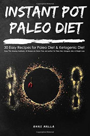 Download Instant Pot Paleo Diet: 30 Easy Recipes for Paleo Diet & Ketogenic Diet: Enjoy This Amazing Cookbook, All Recipes Are Gluten Free, and Perfect for Paleo Diet, Ketogenic Diet, & Weight Loss - Anas Malla | PDF
