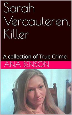 Read online Sarah Vercauteren, Killer: A collection of True Crime - Ana Benson | ePub