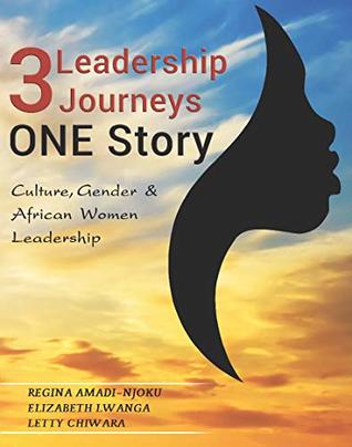 Read online 3 LEADERSHIP JOURNEYS ONE STORY: Culture, Gender, and African Women Leadership - Elizabeth Lwanga file in ePub
