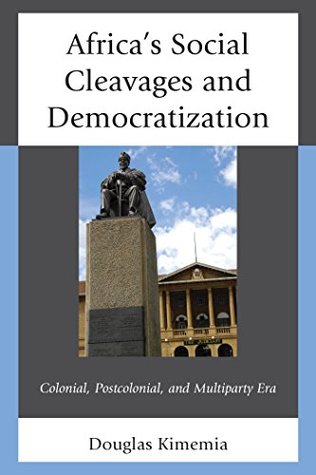 Read online Africa's Social Cleavages and Democratization: Colonial, Postcolonial, and Multiparty Era - Douglas Kimemia | ePub