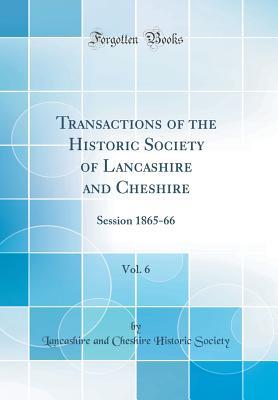 Download Transactions of the Historic Society of Lancashire and Cheshire, Vol. 6: Session 1865-66 (Classic Reprint) - Lancashire and Cheshire Histori Society file in ePub