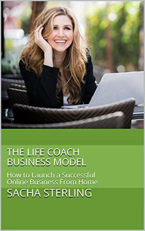 Download The Life Coach Business Model: How to Launch a Successful Online Business From Home - Sacha Sterling file in PDF