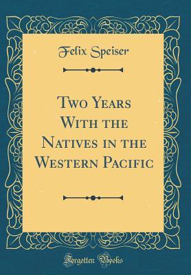 Read online Two Years with the Natives in the Western Pacific (Classic Reprint) - Felix Speiser file in ePub