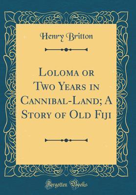 Read online Loloma or Two Years in Cannibal-Land; A Story of Old Fiji (Classic Reprint) - Henry Britton file in ePub