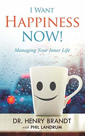 Read online I Want Happiness NOW!: Managing Your Inner Life - Henry Brandt file in ePub