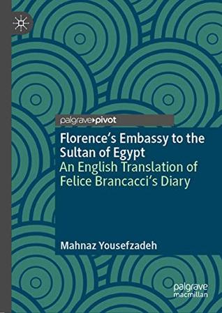 Read Florence's Embassy to the Sultan of Egypt: An English Translation of Felice Brancacci's Diary - Mahnaz Yousefzadeh file in PDF