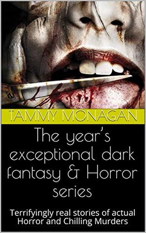 Read The year’s exceptional dark fantasy & Horror series: Terrifyingly real stories of actual Horror and Chilling Murders - Tammy Monagan | ePub