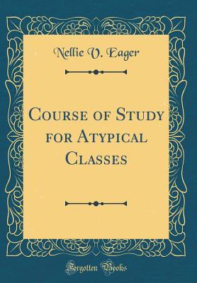 Read online Course of Study for Atypical Classes (Classic Reprint) - Nellie V Eager file in ePub