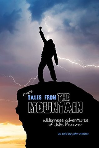 Download more Tales from the Mountain: Wilderness Adventures of Jake Meissner - John Herbst | PDF