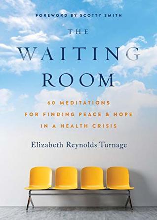 Read online The Waiting Room: 60 Meditations for Finding Peace & Hope in a Health Crisis - Elizabeth Reynolds Turnage | PDF
