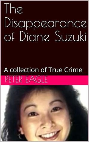 Read The Disappearance of Diane Suzuki: A collection of True Crime - Peter Eagle file in PDF
