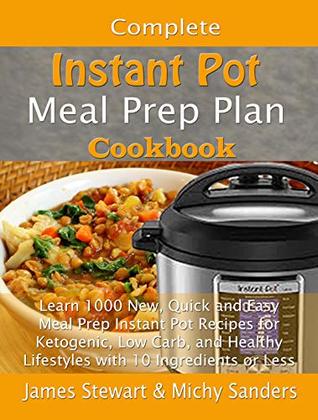Read Complete Instant Pot Meal Prep Plan Cookbook: Learn 1000 New, Quick and Easy Meal Prep Instant Pot Recipes for Ketogenic, Low Carb, and Healthy Lifestyles  or Less (Smart Weight Loss Series Book 2) - James Stewart | ePub