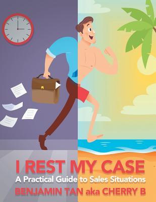Read online I Rest My Case: A Practical Guide to Sales Situations - Benjamin Tan file in ePub