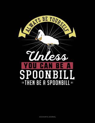 Read online Always Be Yourself Unless You Can Be a Spoonbill Then Be a Spoonbill: Accounts Journal -  file in PDF