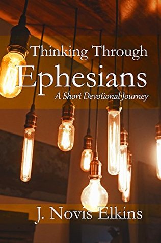 Read online Thinking Through Ephesians: A Short Devotional Journey (Thinking Through The Bible Book 1) - J. Novis Elkins | PDF