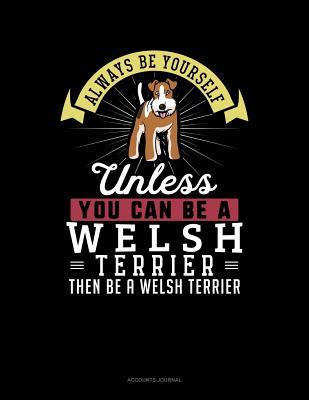 Read Always Be Yourself Unless You Can Be a Welsh Terrier Then Be a Welsh Terrier: Accounts Journal -  file in ePub