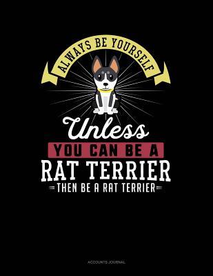 Read online Always Be Yourself Unless You Can Be a Rat Terrier Then Be a Rat Terrier: Accounts Journal -  file in PDF