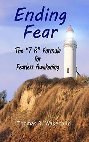 Read online Ending Fear: The “7 R” Formula for Fearless Awakening - Thomas Wakechild file in PDF