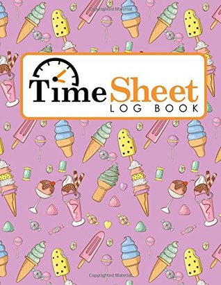 Read Time Sheet Log Book: Daily Timesheets Templates, Time Tracker Notebook, Time In Time Out Sheet, Work Hours Book, Cute Ice Cream & Lollipop Cover (Time Sheet Log Books) (Volume 32) -  | ePub