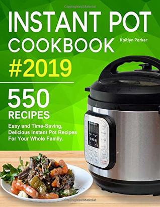 Read Instant Pot Cookbook #2019: Easy and Time-Saving, Delicious Instant Pot Recipes For Your Whole Family. (with Ultimate Beginner's Guide) - Kaitlyn Parker file in ePub