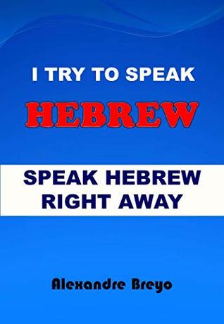 Read online I Try To Speak Hebrew: Speak Hebrew Right Away - Alexandre Breyo file in ePub