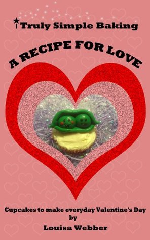 Download A Recipe for Love: Cupcakes to make everyday Valentine's Day (Truly Simple Baking) - Louisa Webber file in PDF