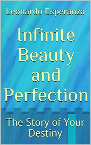 Read Infinite Beauty and Perfection: The Story of Your Destiny - Leonardo Esperanza file in PDF