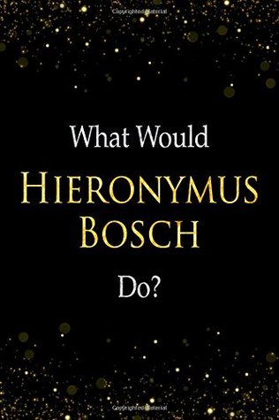 Download What Would Hieronymus Bosch Do?: Hieronymus Bosch Designer Notebook -  | PDF