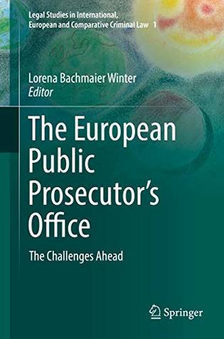 Download The European Public Prosecutor's Office: The Challenges Ahead (Legal Studies in International, European and Comparative Criminal Law Book 1) - Lorena Bachmaier Winter | PDF