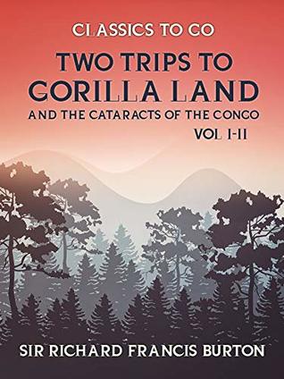 Read Two Trips to Gorilla Land and the Cataracts of the Congo Vol I & Vol II (Classics To Go) - Richard Francis Burton file in PDF