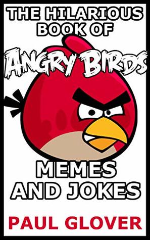 Read online The Hilarious Book Of Angry Birds Memes And Jokes - Paul Groves | PDF