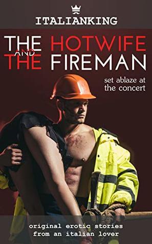 Read online The Hotwife and the Fireman - Set Ablaze at the Concert: Original Italian Erotic Smut (Playing Wives Book 7) - Italian King file in PDF