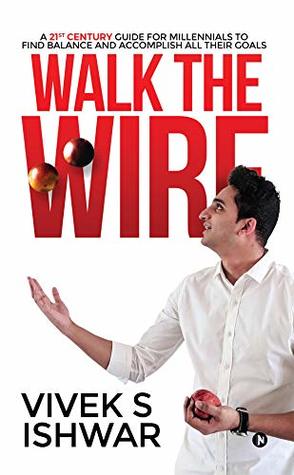 Read Walk the Wire : A 21st Century Guide for Millennials to Find Balance and Accomplish Their Goals - Vivek S Ishwar file in ePub