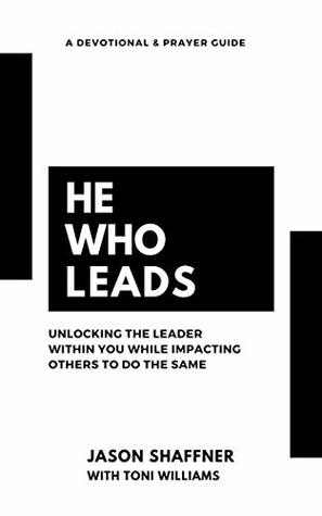 Read online He Who Leads: Unlocking the Leader Within You While Impacting Others to Do the Same - Jason Shaffner | ePub