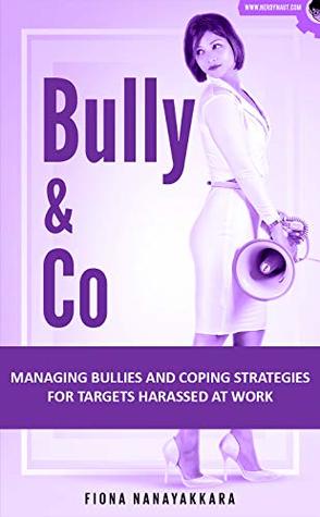 Read online Bully & Co: Managing bullies and coping strategies for targets harassed at work - Fiona Nanayakkara | PDF