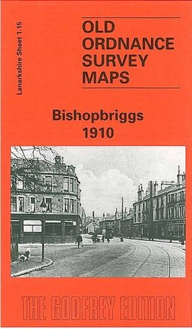 Read online Bishopbriggs 1910: Lanarkshire Sheet 1.15 (Old O.S. Maps of Lanarkshire) - Gilbert Torrance Bell file in PDF