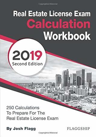Read online Real Estate License Exam Calculation Workbook: 250 Calculations to Prepare for the Real Estate License Exam (2019 Edition) - Josh Flagg file in PDF