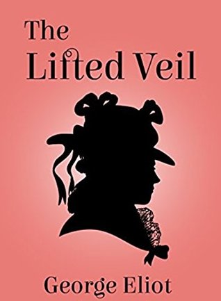 Read online The Lifted Veil : George Eliot (Annotated-the novel with Introduction,Characters and Summary) - George Eliot file in PDF