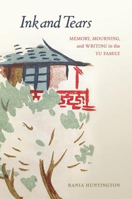 Download Ink and Tears: Memory, Mourning, and Writing in the Yu Family - Rania Huntington file in PDF