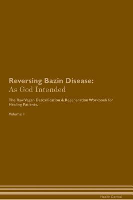 Read Reversing Bazin Disease: As God Intended The Raw Vegan Plant-Based Detoxification & Regeneration Workbook for Healing Patients. Volume 1 - Health Central | PDF