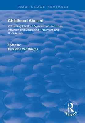 Read online Childhood Abused: Protecting Children Against Torture, Cruel, Inhuman and Degrading Treatment and Punishment - Geraldine Van Bueren file in ePub